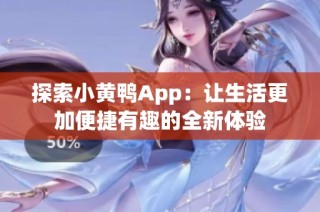 探索小黄鸭App：让生活更加便捷有趣的全新体验