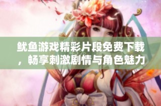 鱿鱼游戏精彩片段免费下载，畅享刺激剧情与角色魅力