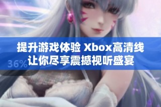 提升游戏体验 Xbox高清线让你尽享震撼视听盛宴