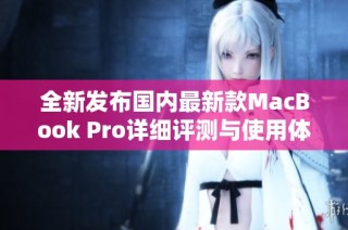 全新发布国内最新款MacBook Pro详细评测与使用体验分享