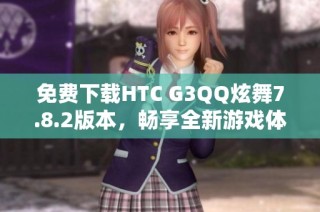 免费下载HTC G3QQ炫舞7.8.2版本，畅享全新游戏体验