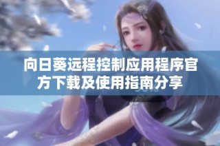 向日葵远程控制应用程序官方下载及使用指南分享