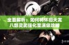 全面解析：如何将怀旧天龙八部灵武强化至满级攻略