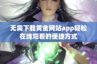 无需下载黄金网站app轻松在线观看的便捷方式