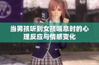 当男孩听到女孩喘息时的心理反应与情感变化
