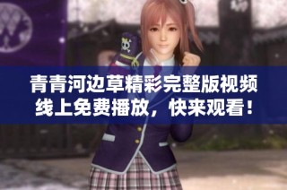 青青河边草精彩完整版视频线上免费播放，快来观看！