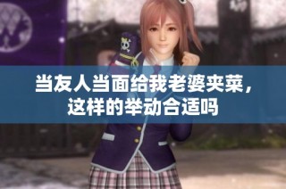 当友人当面给我老婆夹菜，这样的举动合适吗