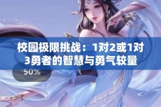 校园极限挑战：1对2或1对3勇者的智慧与勇气较量
