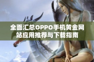 全面汇总OPPO手机黄金网站应用推荐与下载指南