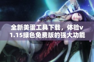 全新美蛋工具下载，体验v1.15绿色免费版的强大功能