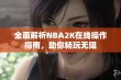 全面解析NBA2K在线操作指南，助你畅玩无阻