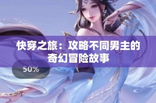 快穿之旅：攻略不同男主的奇幻冒险故事