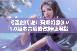 《圣剑传说：玛娜幻象》v1.0版本六项修改器使用指南与心得分享