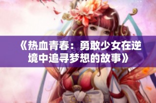 《热血青春：勇敢少女在逆境中追寻梦想的故事》