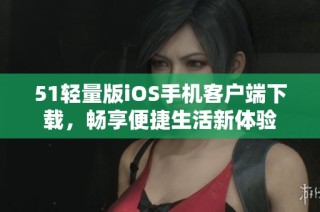 51轻量版iOS手机客户端下载，畅享便捷生活新体验