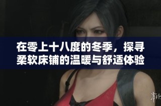 在零上十八度的冬季，探寻柔软床铺的温暖与舒适体验