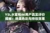 YSL水蜜桃86用户真实评价揭秘：绝美色彩与持妆效果分析