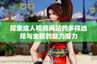 探索成人视频网站的多样选择与金桔的魅力潜力