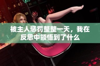 被主人惩罚整整一天，我在反思中领悟到了什么
