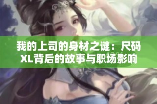 我的上司的身材之谜：尺码XL背后的故事与职场影响