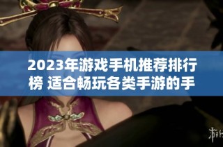 2023年游戏手机推荐排行榜 适合畅玩各类手游的手机精选