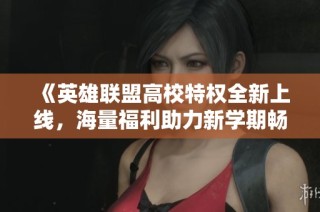 《英雄联盟高校特权全新上线，海量福利助力新学期畅玩体验》