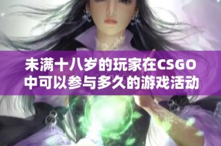 未满十八岁的玩家在CSGO中可以参与多久的游戏活动