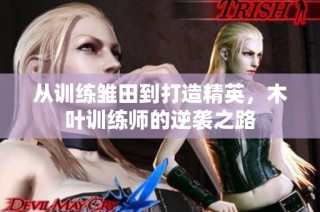 从训练雏田到打造精英，木叶训练师的逆袭之路