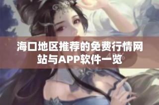 海口地区推荐的免费行情网站与APP软件一览