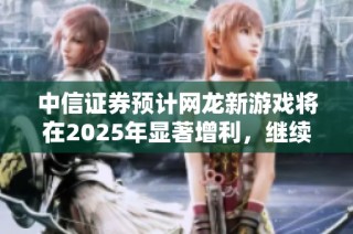 中信证券预计网龙新游戏将在2025年显著增利，继续维持买入评级