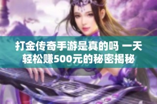 打金传奇手游是真的吗 一天轻松赚500元的秘密揭秘