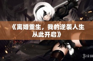 《离婚重生，我的逆袭人生从此开启》