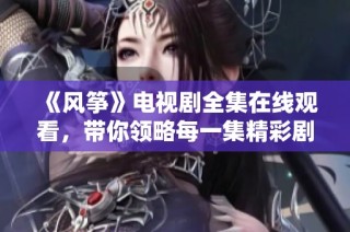 《风筝》电视剧全集在线观看，带你领略每一集精彩剧情