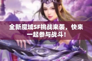 全新魔域SF挑战来袭，快来一起参与战斗！