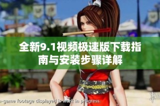 全新9.1视频极速版下载指南与安装步骤详解