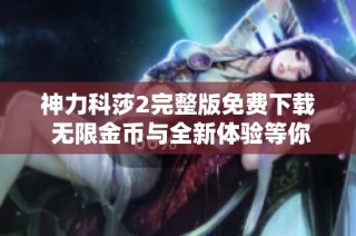 神力科莎2完整版免费下载 无限金币与全新体验等你来试