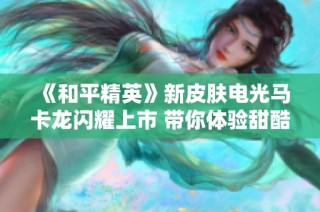 《和平精英》新皮肤电光马卡龙闪耀上市 带你体验甜酷双重风格