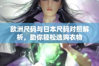 欧洲尺码与日本尺码对照解析，助你轻松选购衣物