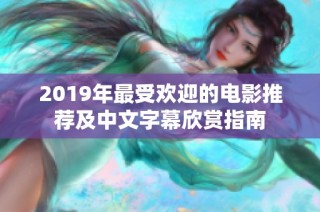 2019年最受欢迎的电影推荐及中文字幕欣赏指南