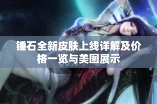 锤石全新皮肤上线详解及价格一览与美图展示