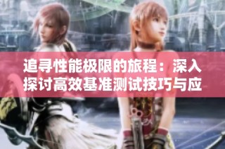 追寻性能极限的旅程：深入探讨高效基准测试技巧与应用