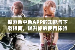 探索色中色APP的功能与下载指南，提升你的使用体验