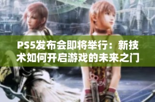 PS5发布会即将举行：新技术如何开启游戏的未来之门