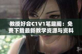教授好会C1V1笔趣阁：免费下载最新教学资源与资料