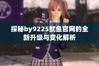 探秘by9225鱿鱼官网的全新升级与变化解析