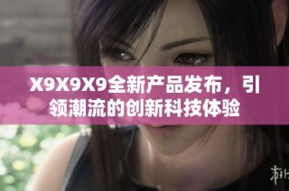 X9X9X9全新产品发布，引领潮流的创新科技体验