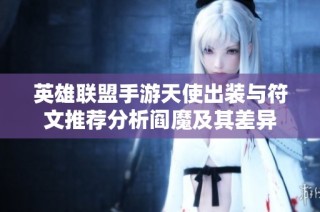 英雄联盟手游天使出装与符文推荐分析阎魔及其差异