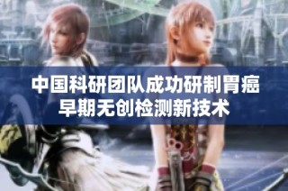 中国科研团队成功研制胃癌早期无创检测新技术