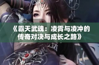 《霸天武魂：凌霄与凌冲的传奇对决与成长之路》