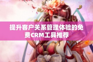 提升客户关系管理体验的免费CRM工具推荐